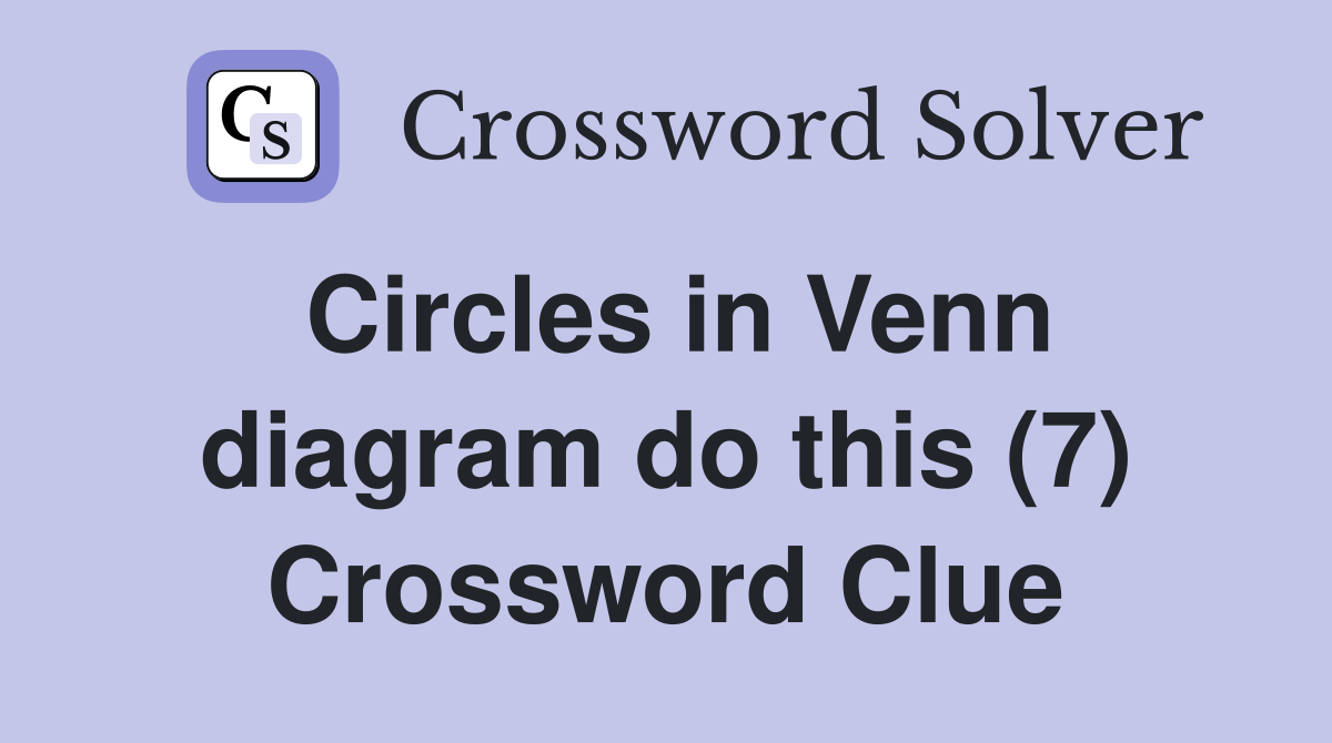 Circles in Venn diagram do this (7) - Crossword Clue Answers